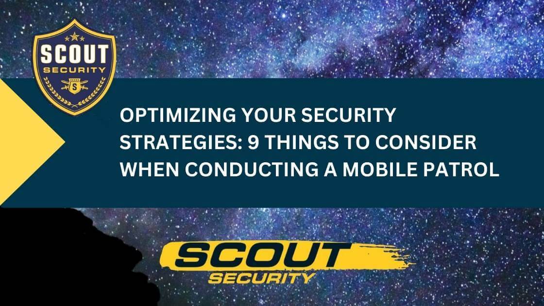 Optimizing Your Security Strategies: 9 Things to Consider When Conducting a Mobile Patrol