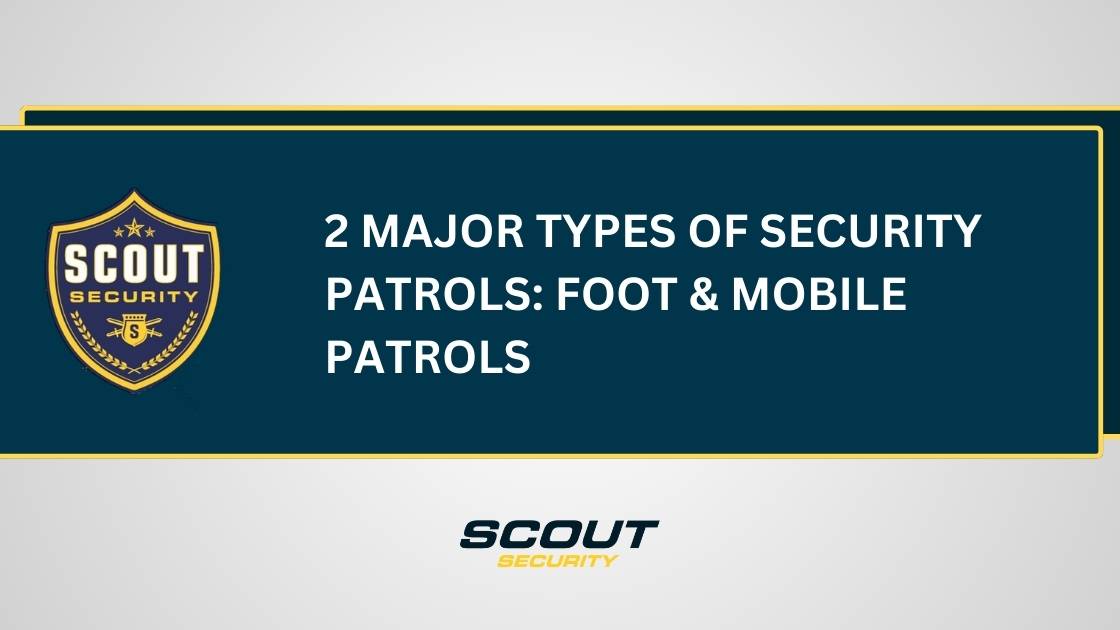 Types of Security Patrols Foot Patrol, Mobile Patrol, and More