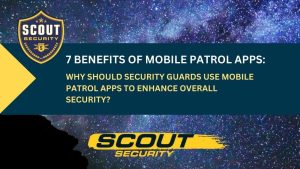 Benefits of Mobile Patrol Apps: Why Should Security Guards Use Mobile Patrol Apps to Enhance Overall Security?