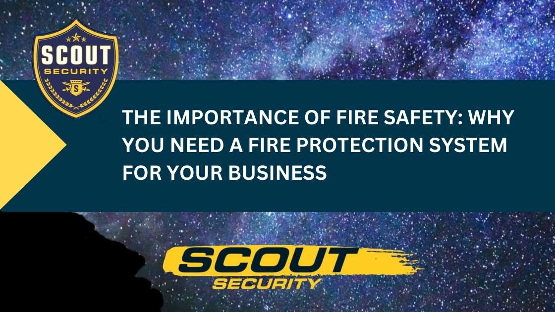 The Importance of Fire Safety: Why You Need a Fire Protection System for Your Business
