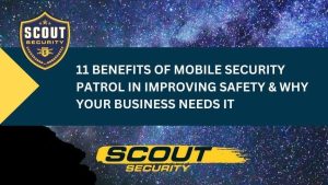 Benefits of Mobile Security Patrol in Improving Safety & Why Your Business Needs It