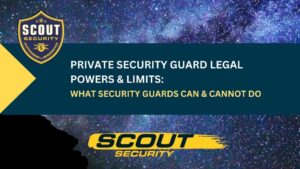 Private Security Guard Legal Powers & Limits: What Security Guards Can & Cannot Do