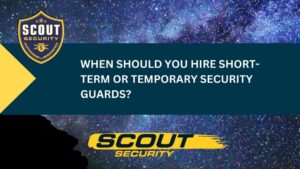 When Should You Hire Short-Term or Temporary Security Guards?