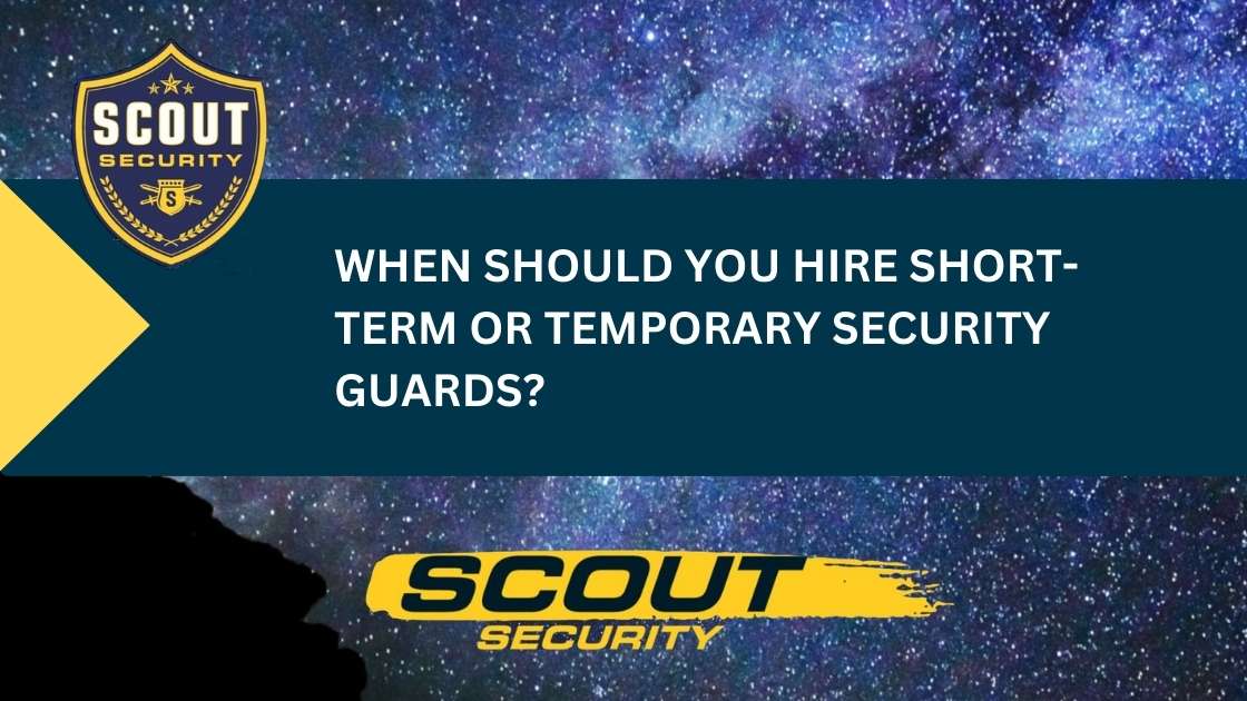 When Should You Hire Short-Term or Temporary Security Guards?