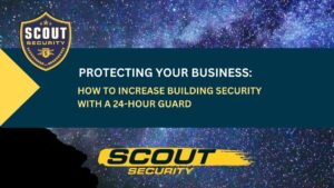 Protecting Your Business: How to Increase Building Security With a 24-Hour Guard