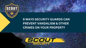 9 Ways Security Guards Can Prevent Vandalism and Other Crimes on Your Property