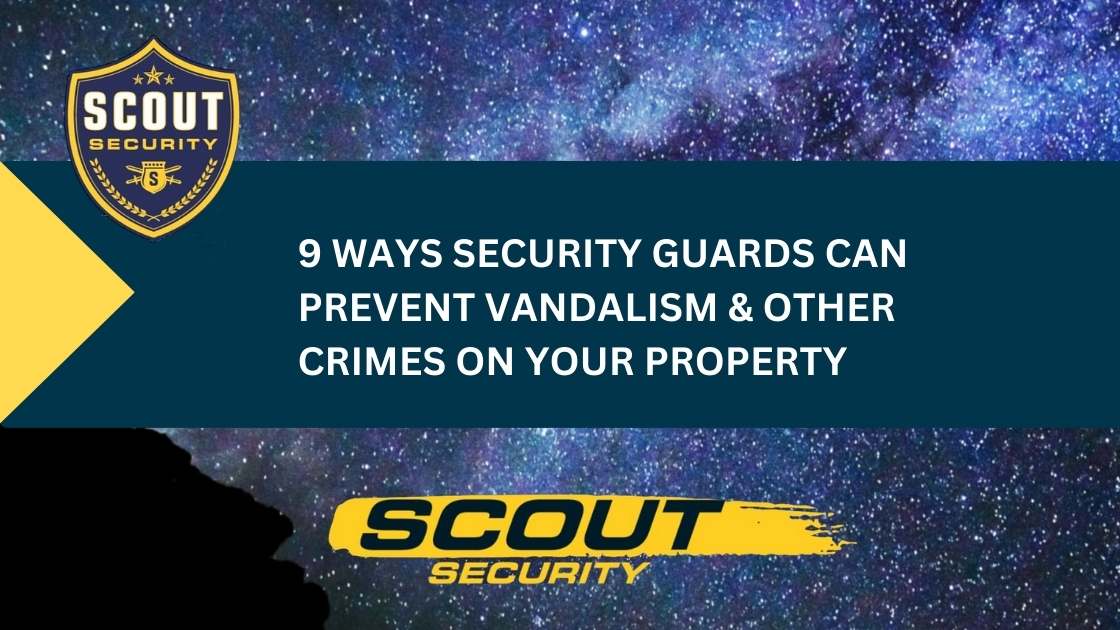 9 Ways Security Guards Can Prevent Vandalism and Other Crimes on Your Property