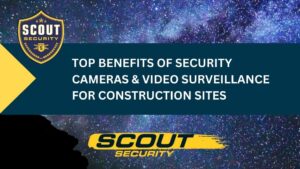 Top Benefits of Security Cameras and Video Surveillance for Construction Sites