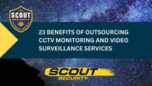 23 Benefits of Outsourcing CCTV Monitoring and Video Surveillance Services